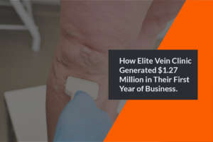 How Elite Vein Clinic Generated $1.27 Million in Their First Year of Business.